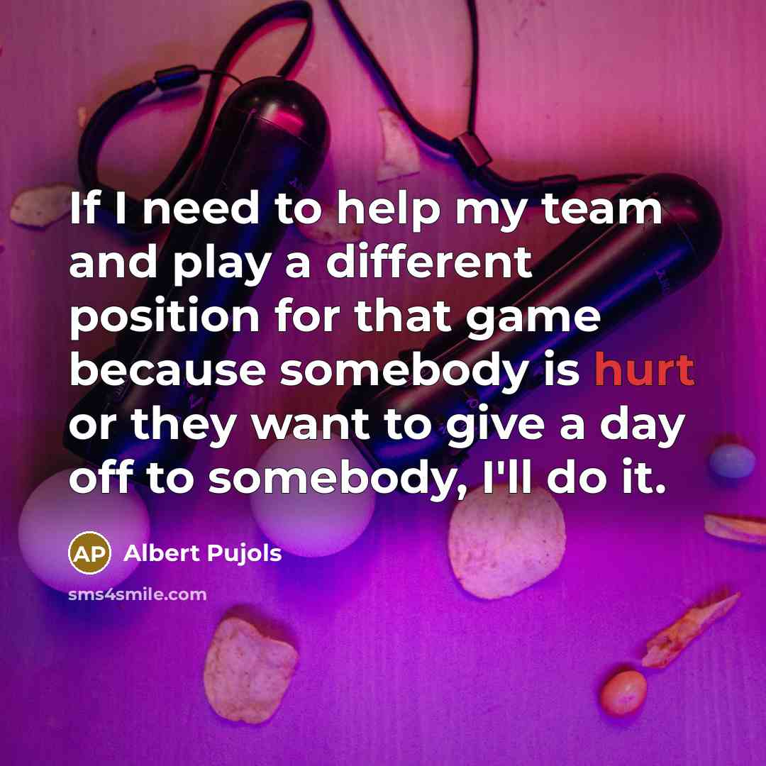 “If I need to help my team and play a different position for that game because somebody is hurt or they want to give a day off to somebody, I'll do it.” quote by Albert Pujols