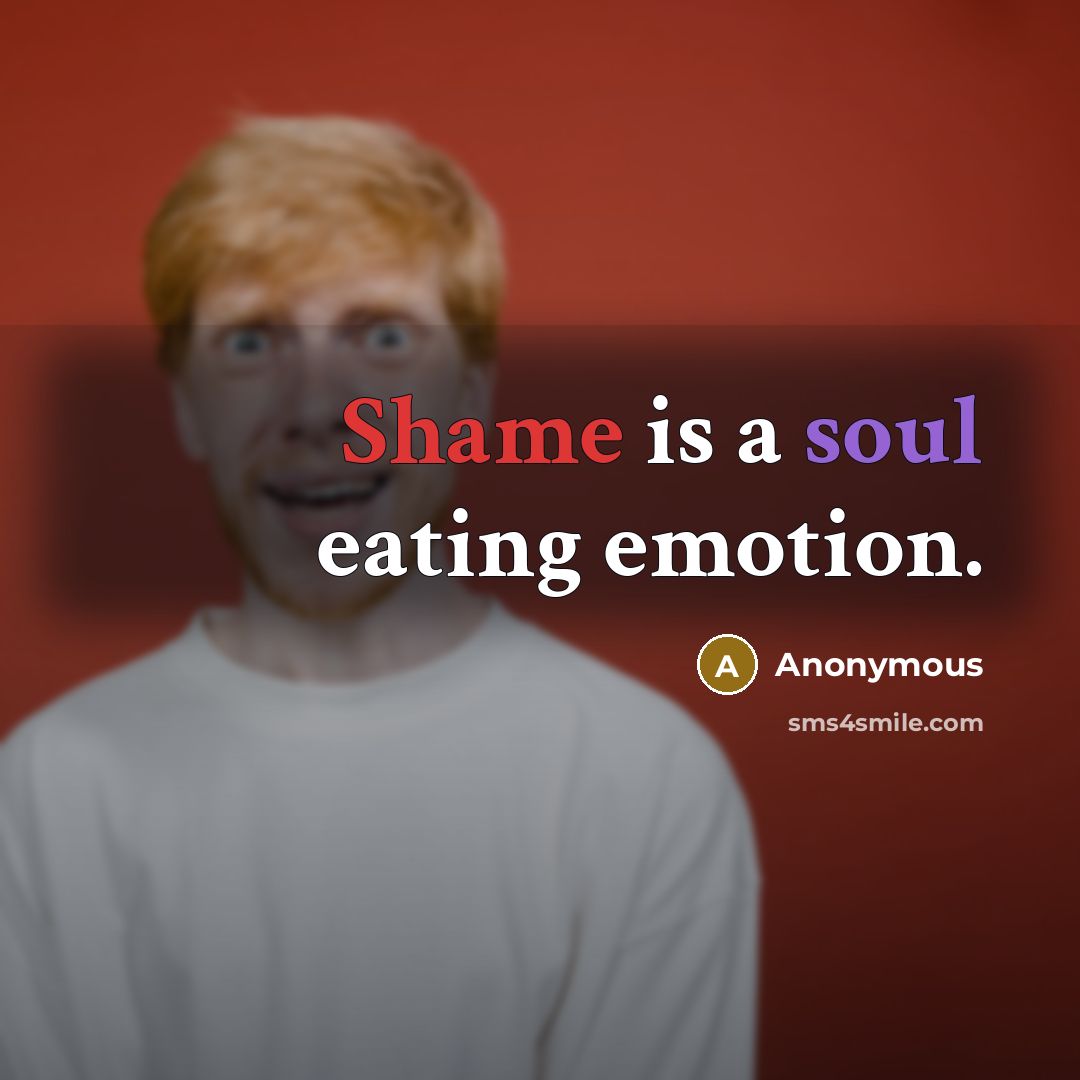 “Shame is a soul eating emotion.” quote by Anonymous