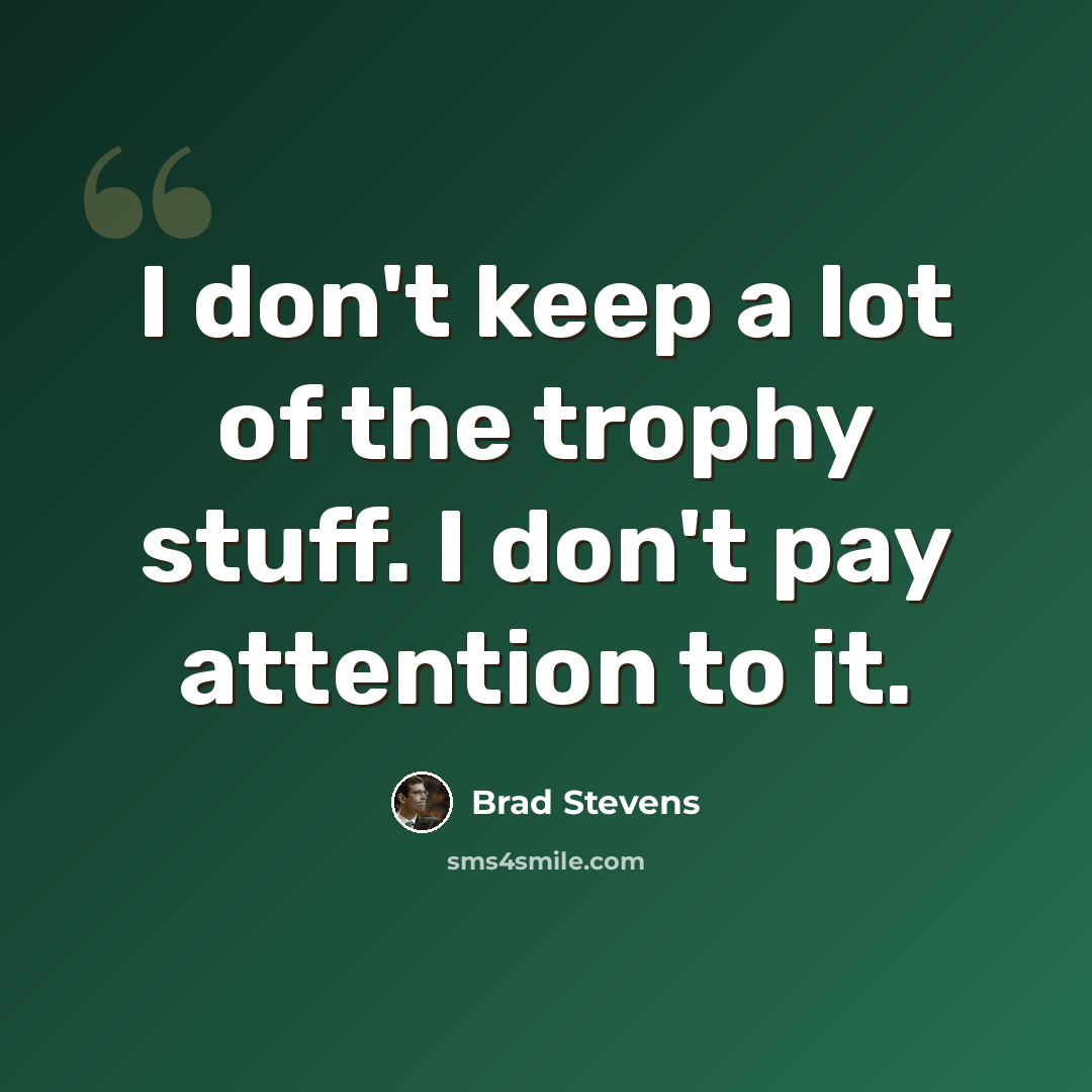 “I don't keep a lot of the trophy stuff. I don't pay attention to it.” quote by Brad Stevens