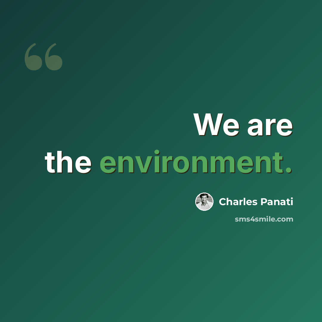 “We are the environment.” quote by Charles Panati