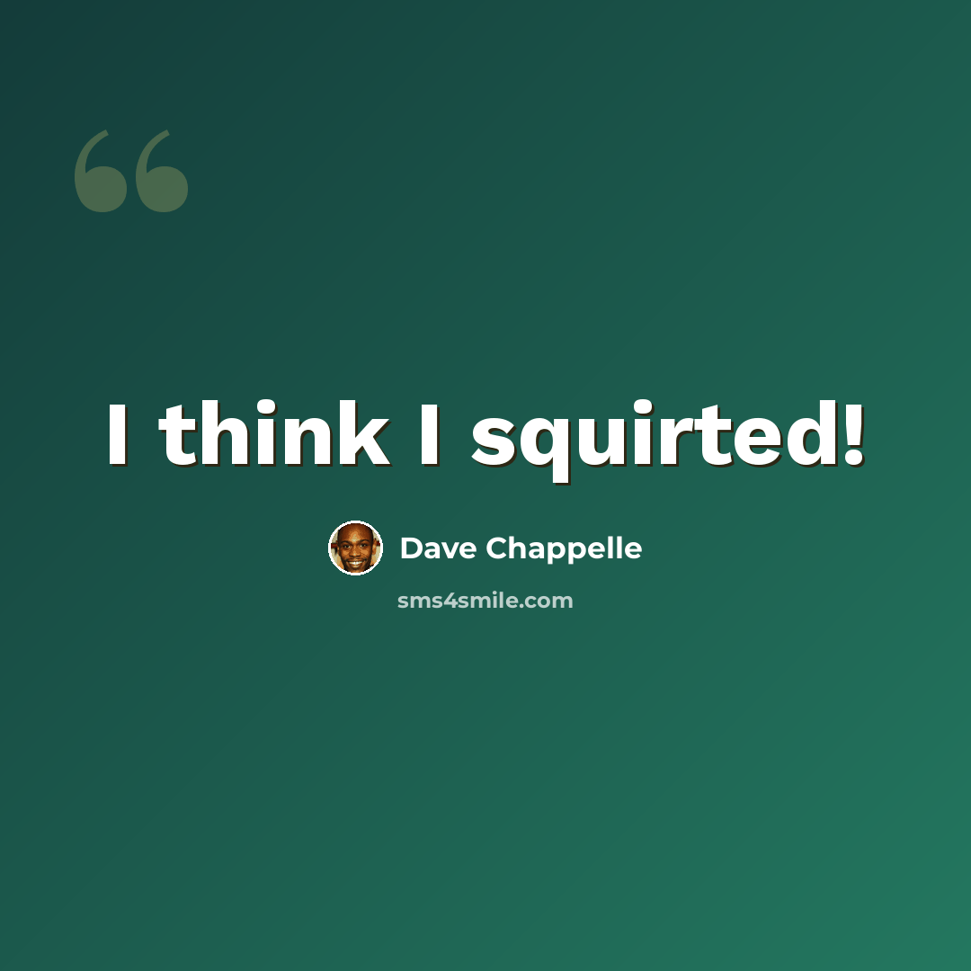 “I think I squirted!” quote by Dave Chappelle