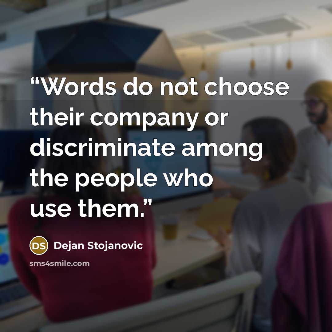 “Words do not choose their company or discriminate among the people who use them.” quote by Dejan Stojanovic