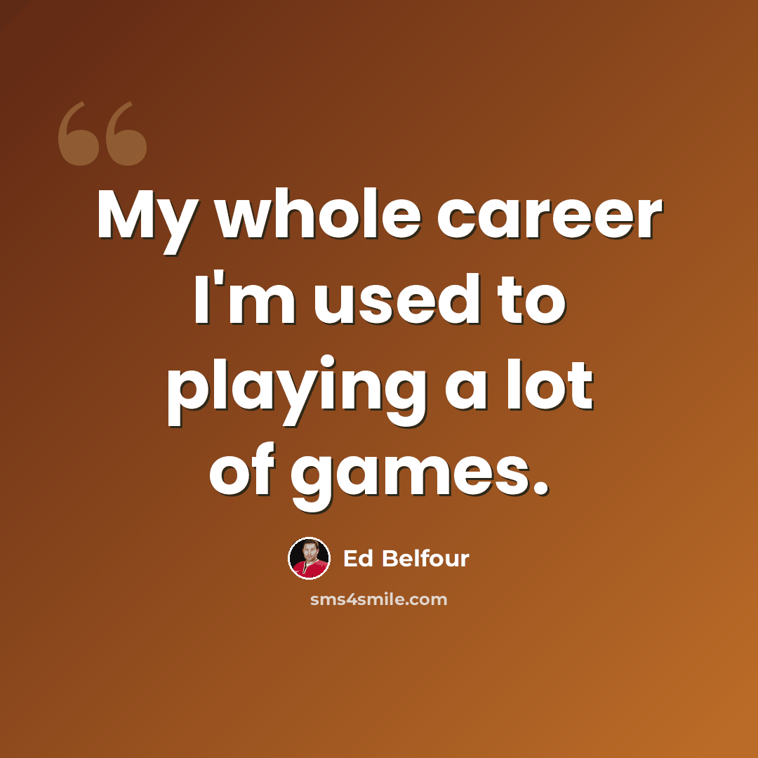 “My whole career I'm used to playing a lot of games.” quote by Ed Belfour