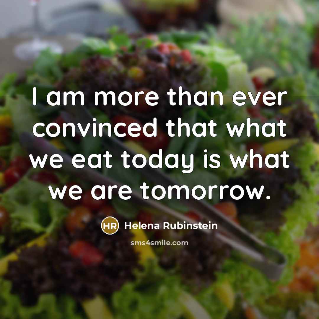 “I am more than ever convinced that what we eat today is what we are tomorrow.” quote by Helena Rubinstein