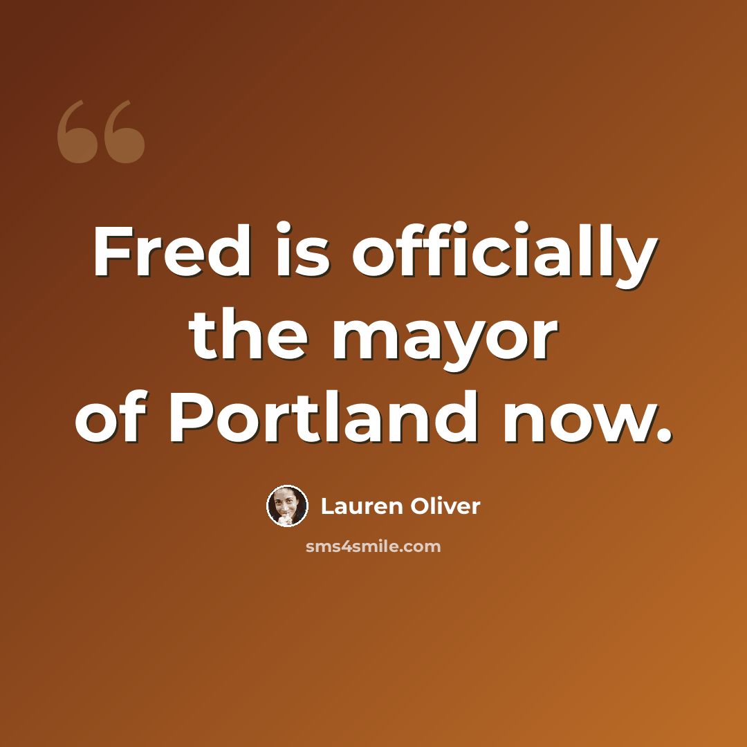 “Fred is officially the mayor of Portland now.” quote by Lauren Oliver