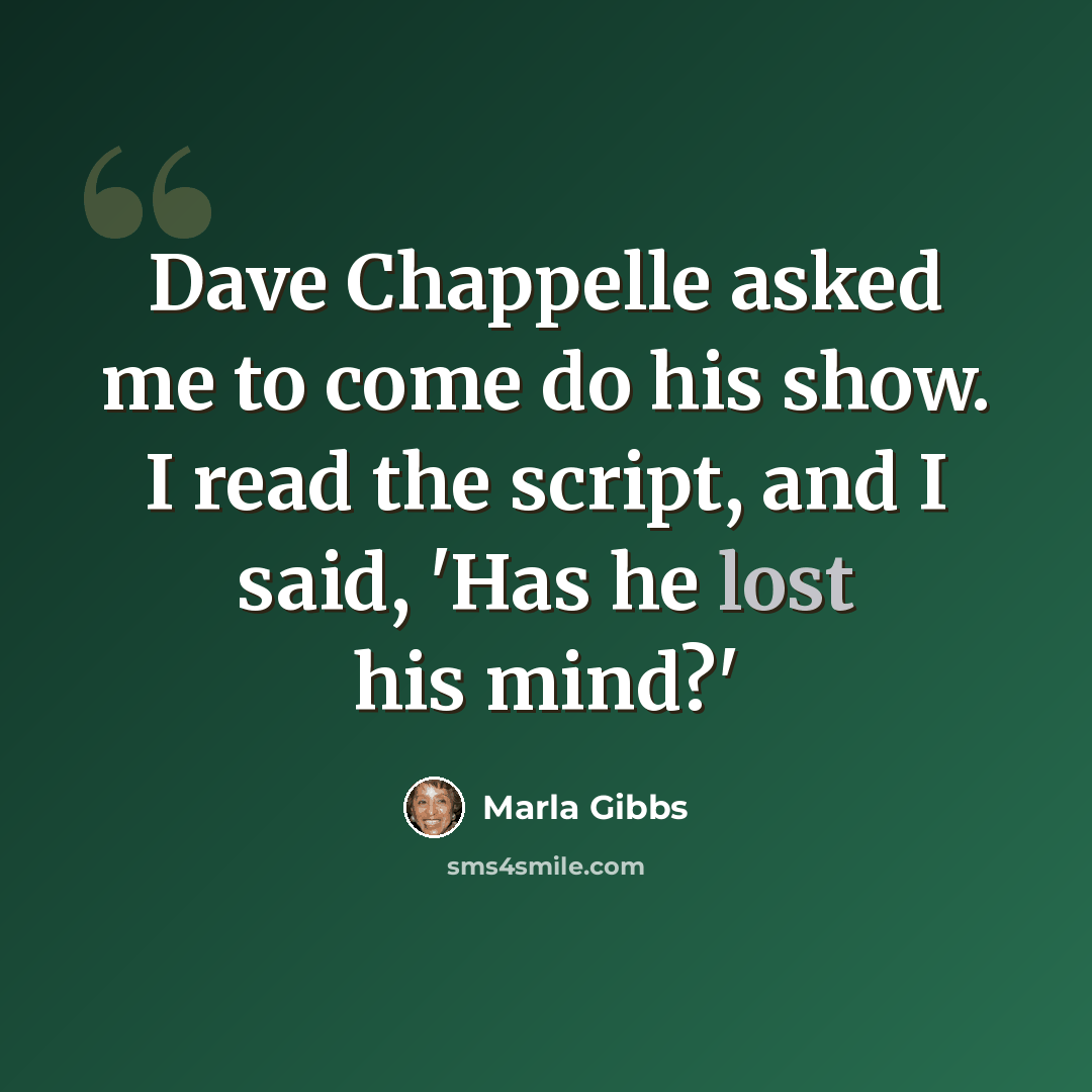 “Dave Chappelle asked me to come do his show. I read the script, and I said, 'Has he lost his mind?'” quote by Marla Gibbs