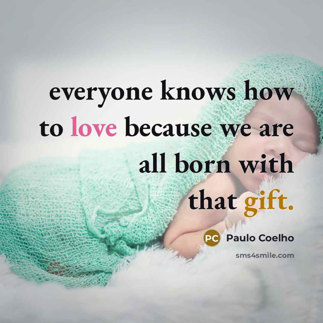 “everyone knows how to love because we are all born with that gift.” quote by Paulo Coelho