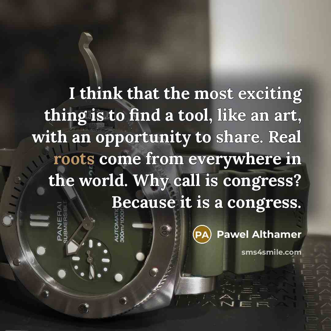 “I think that the most exciting thing is to find a tool, like an art, with an opportunity to share. Real roots come from everywhere in the world. Why call is congress? Because it is a congress.” quote by Pawel Althamer