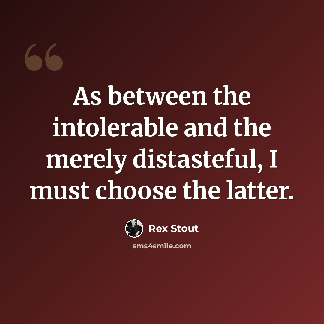 “As between the intolerable and the merely distasteful, I must choose the latter.” quote by Rex Stout