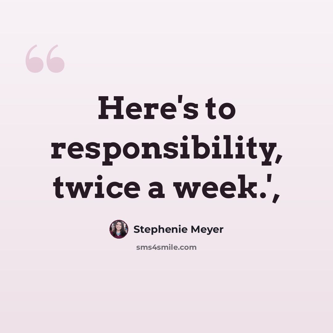 “Here's to responsibility, twice a week.',” quote by Stephenie Meyer