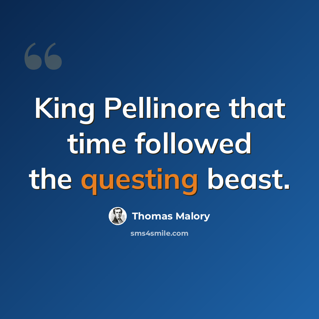 “King Pellinore that time followed the questing beast.” quote by Thomas Malory