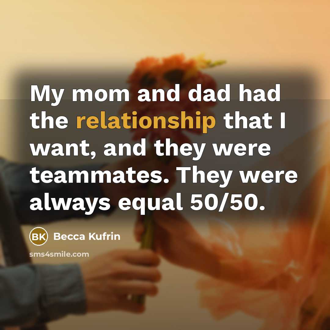 “My mom and dad had the relationship that I want, and they were teammates. They were always equal 50/50.” quote by Becca Kufrin