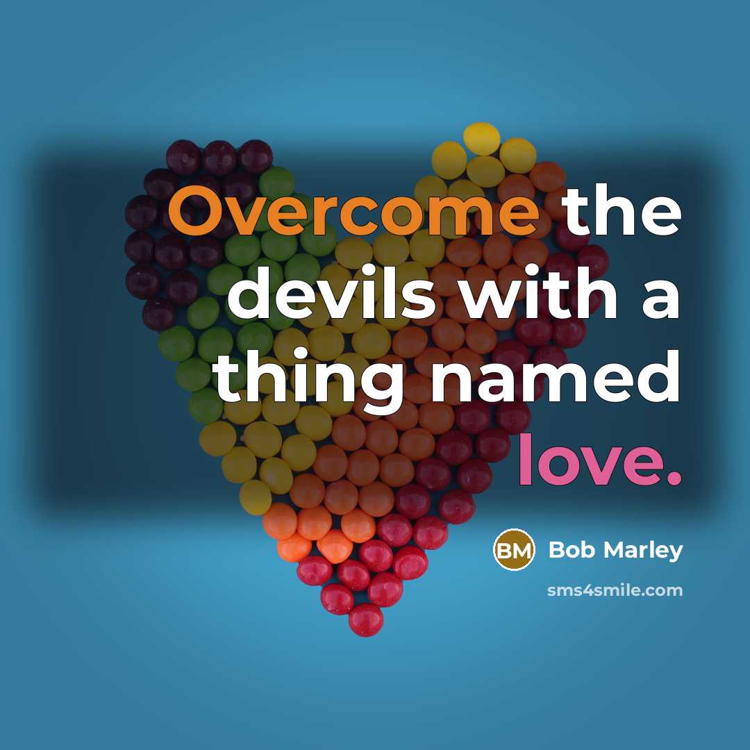 “Overcome the devils with a thing named love.” quote by Bob Marley