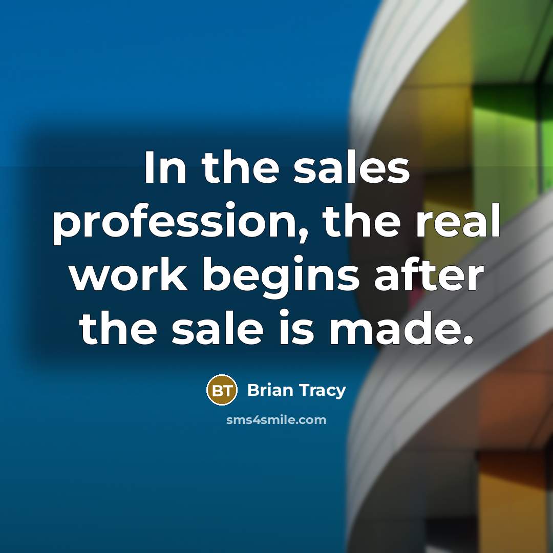 “In the sales profession, the real work begins after the sale is made.” quote by Brian Tracy