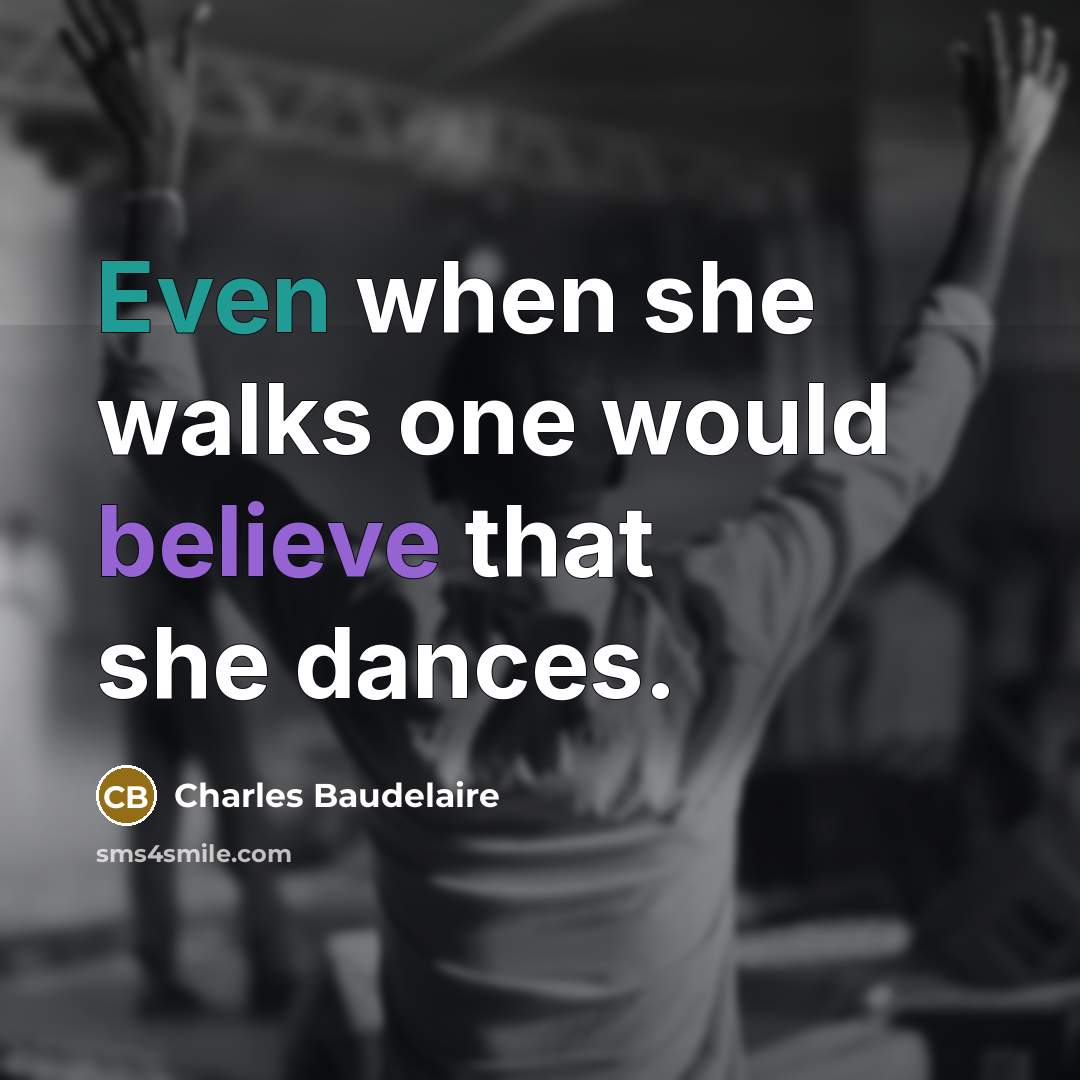 “Even when she walks one would believe that she dances.” quote by Charles Baudelaire