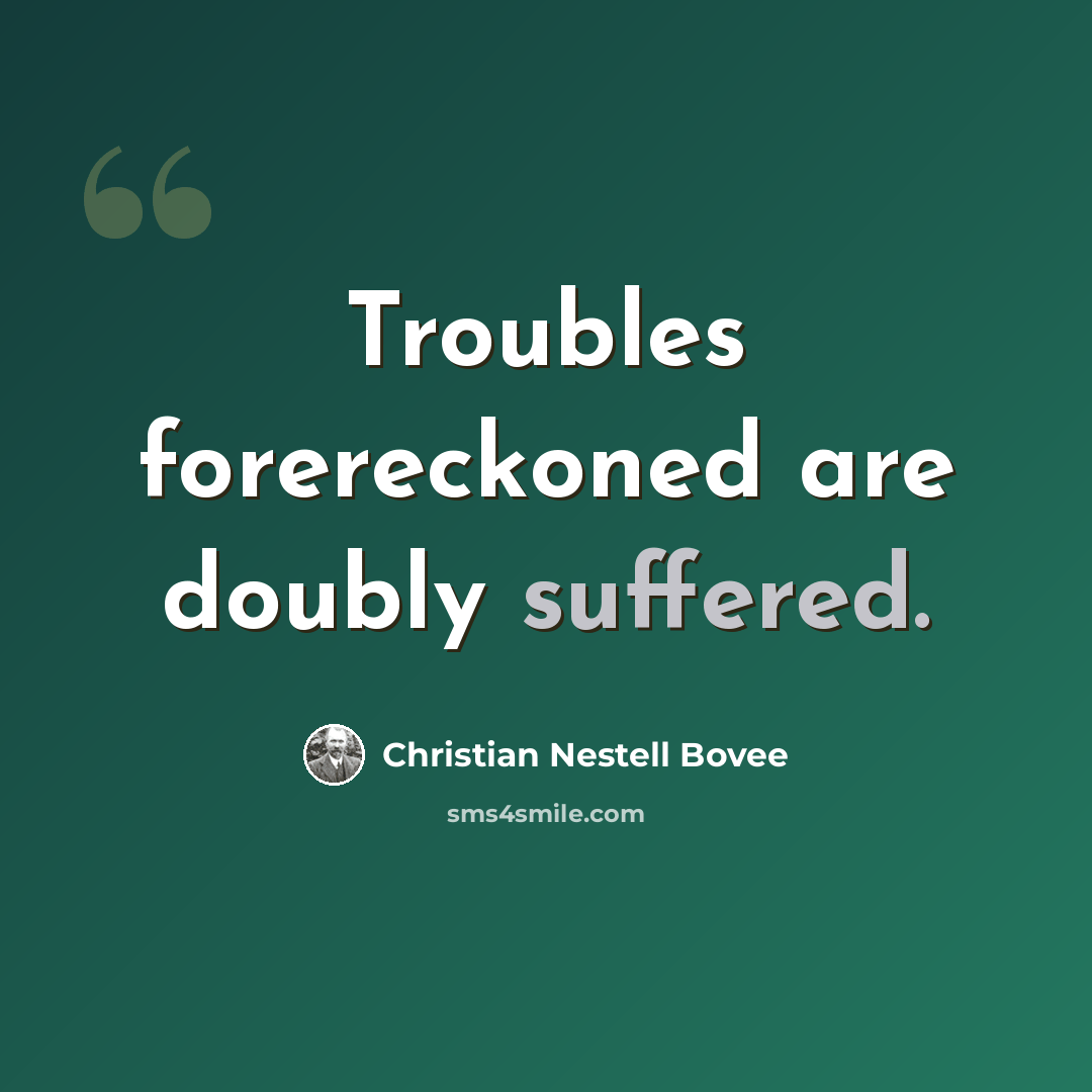 “Troubles forereckoned are doubly suffered.” quote by Christian Nestell Bovee