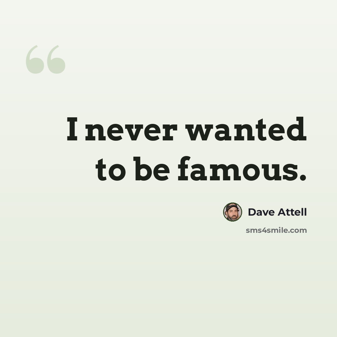 “I never wanted to be famous.” quote by Dave Attell