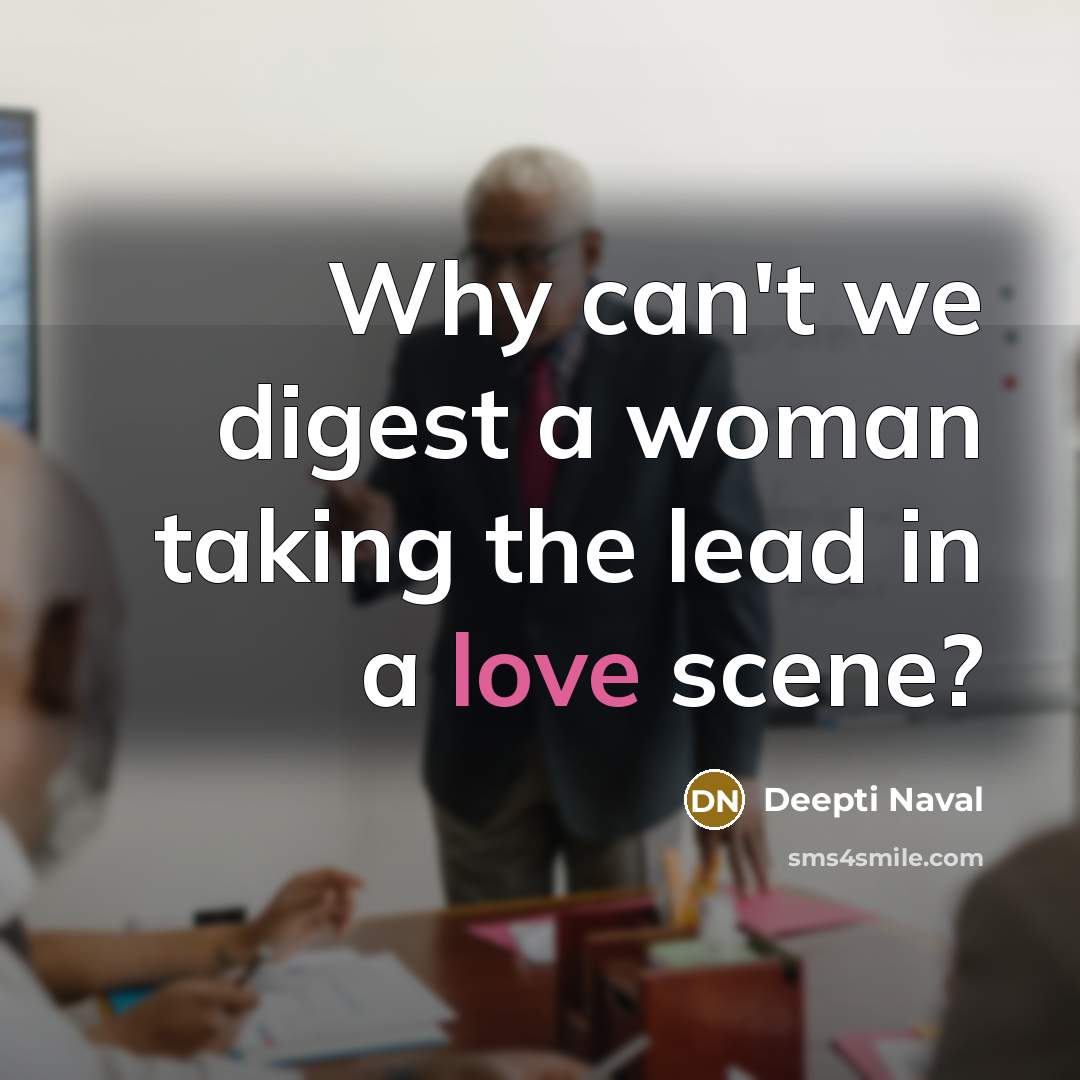 “Why can't we digest a woman taking the lead in a love scene?” quote by Deepti Naval