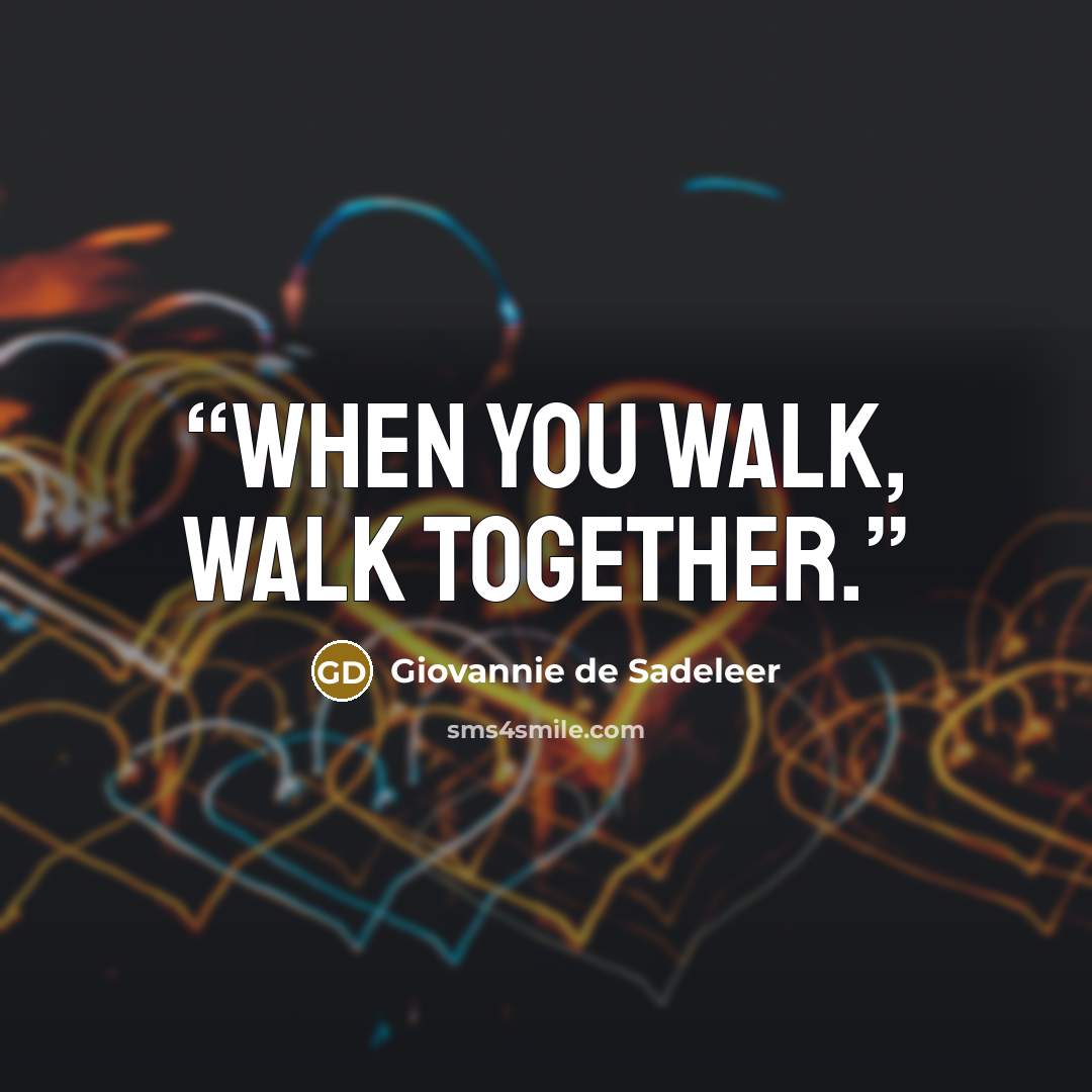 “When you walk, walk together.” quote by Giovannie de Sadeleer