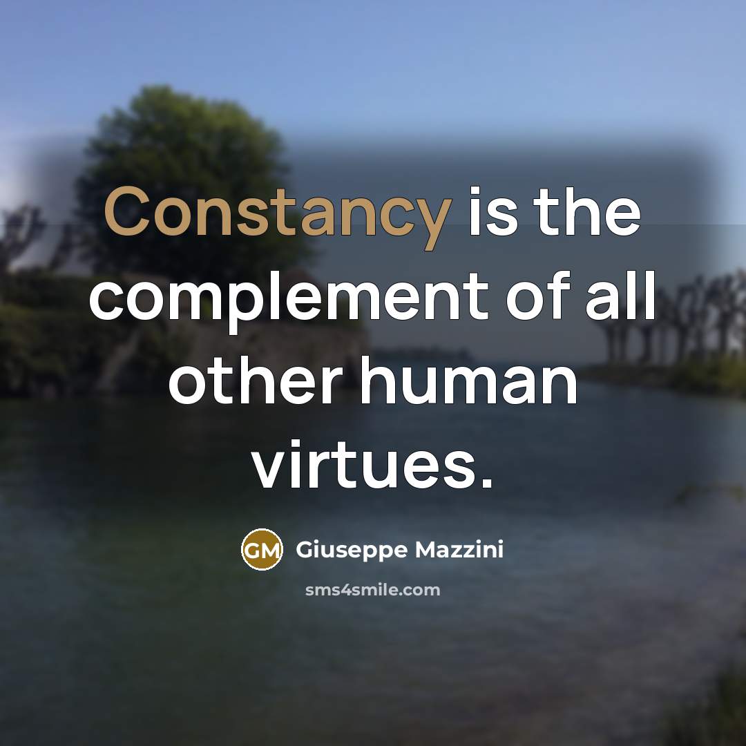 “Constancy is the complement of all other human virtues.” quote by Giuseppe Mazzini