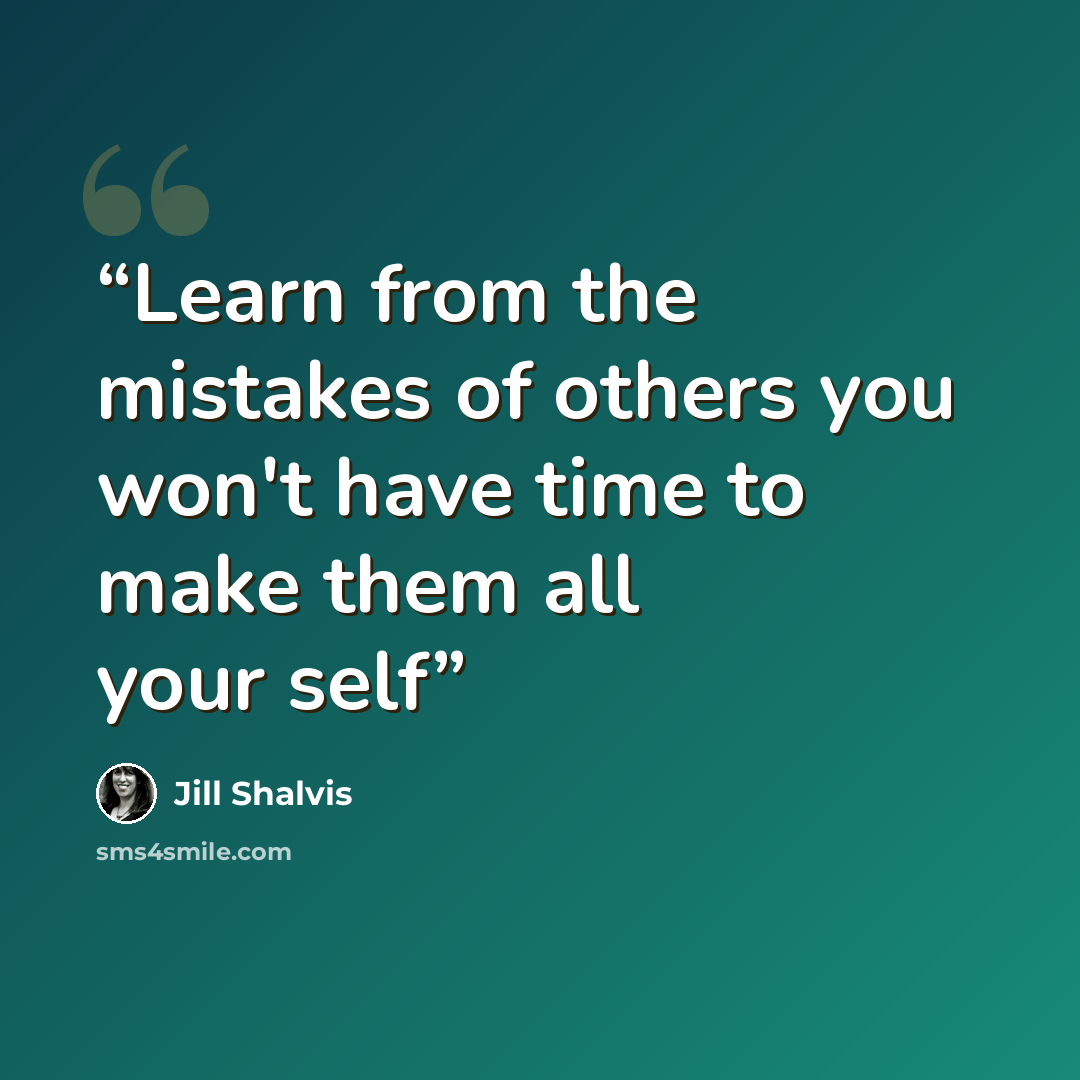 “Learn from the mistakes of others you won't have time to make them all your self” quote by Jill Shalvis