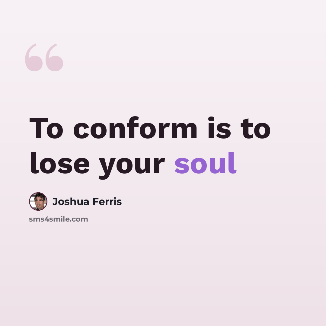 “To conform is to lose your soul” quote by Joshua Ferris