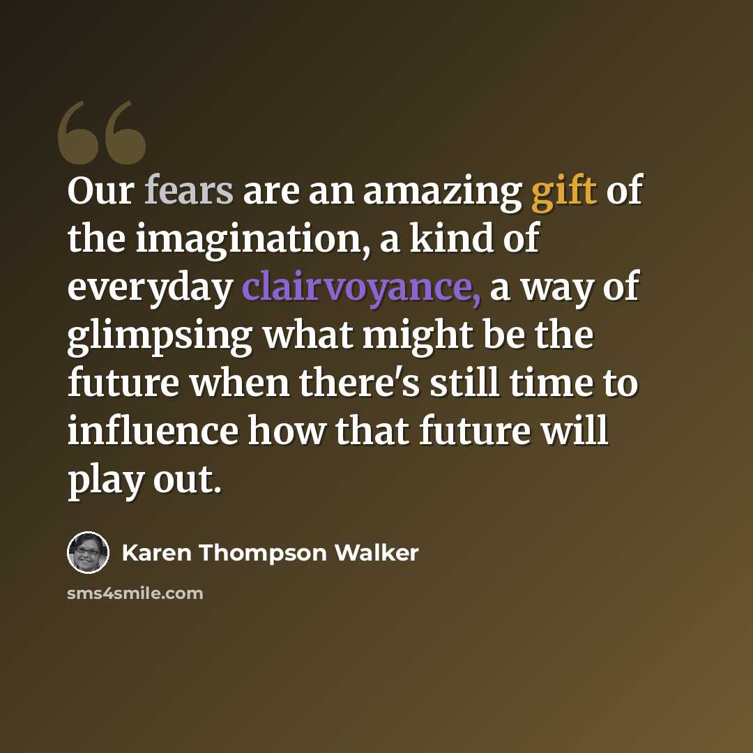 “Our fears are an amazing gift of the imagination, a kind of everyday clairvoyance, a way of glimpsing what might be the future when there's still time to influence how that future will play out.” quote by Karen Thompson Walker