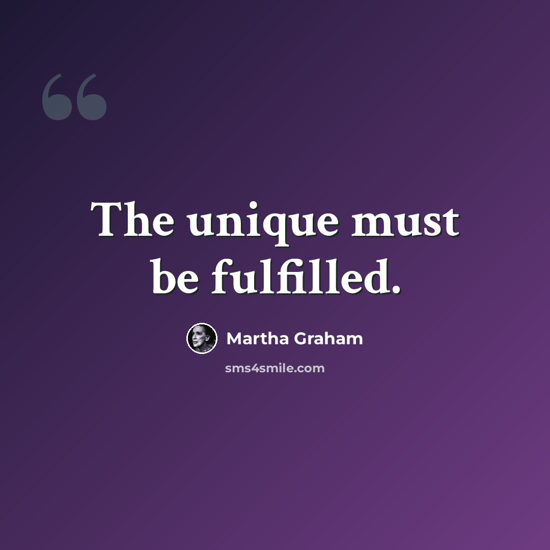 “The unique must be fulfilled.” quote by Martha Graham