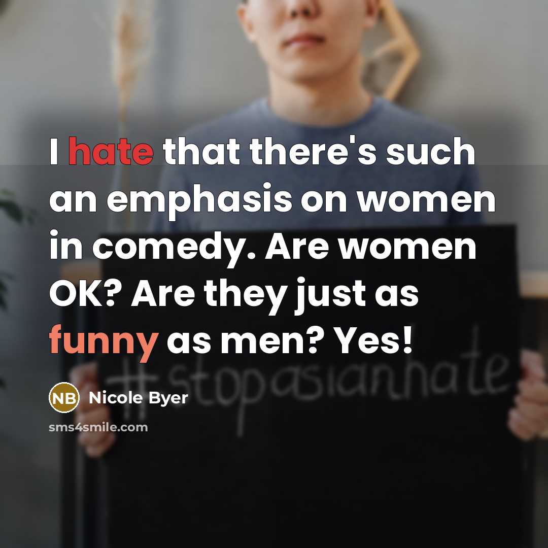 “I hate that there's such an emphasis on women in comedy. Are women OK? Are they just as funny as men? Yes!” quote by Nicole Byer