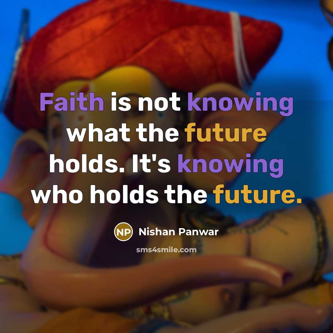 “Faith is not knowing what the future holds. It's knowing who holds the future.” quote by Nishan Panwar