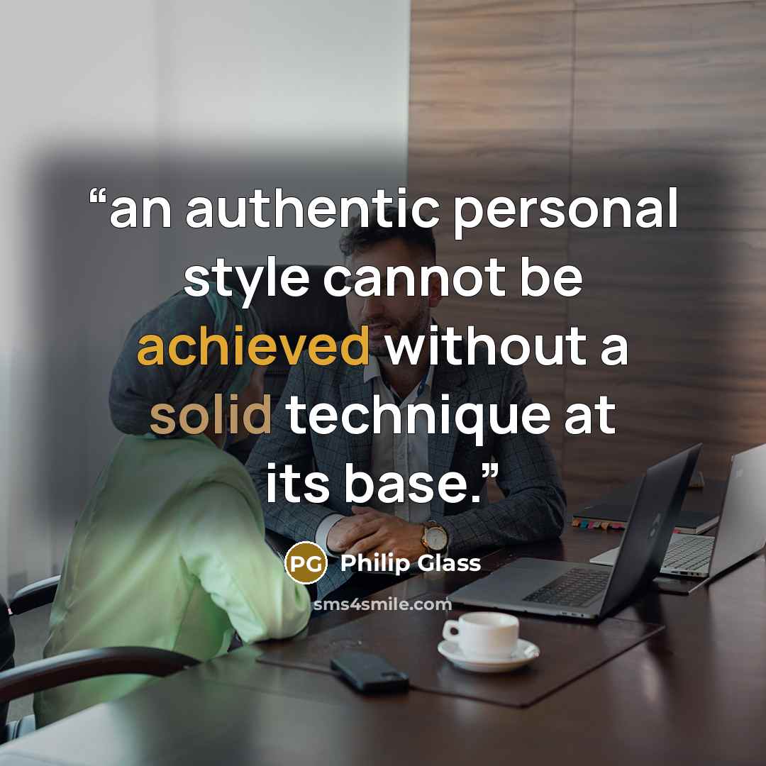 “an authentic personal style cannot be achieved without a solid technique at its base.” quote by Philip Glass