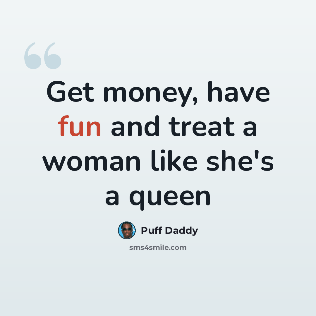 “Get money, have fun and treat a woman like she's a queen” quote by Puff Daddy
