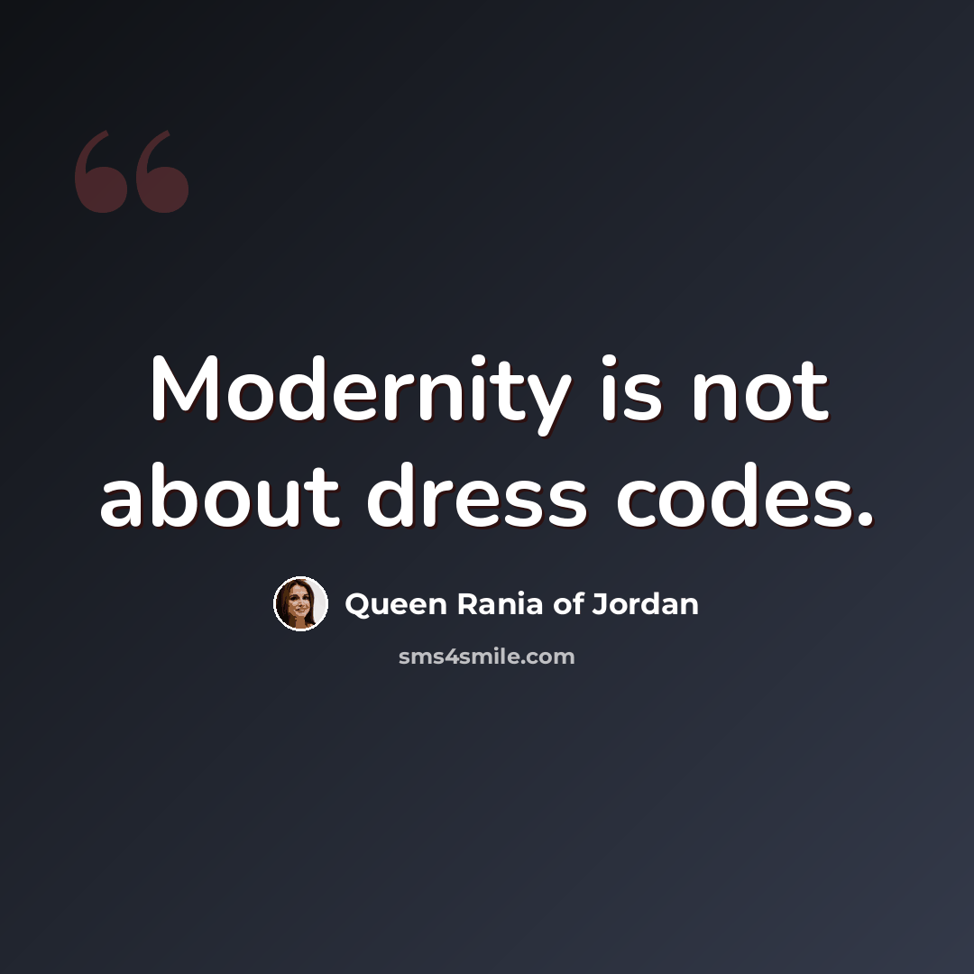 “Modernity is not about dress codes.” quote by Queen Rania of Jordan