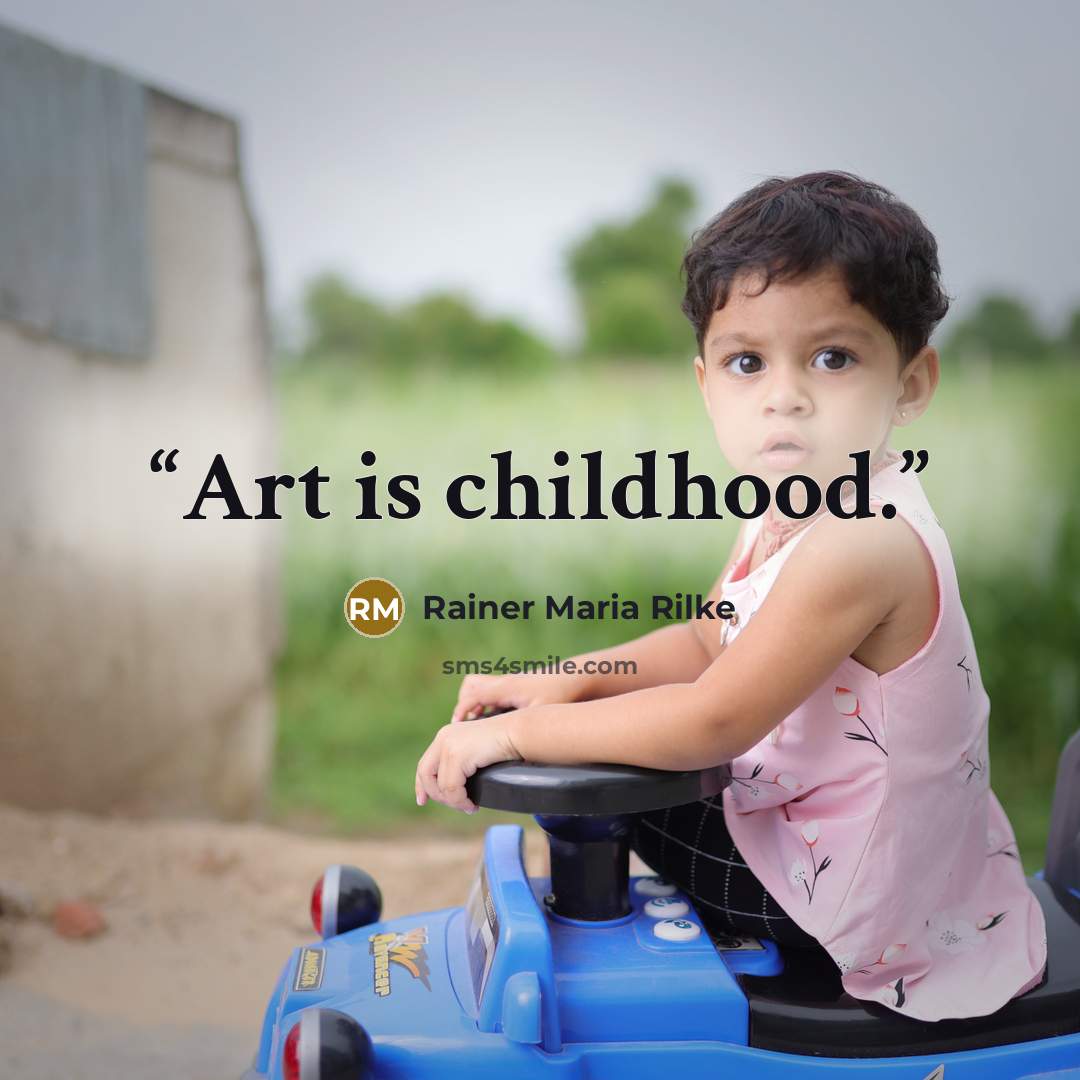 “Art is childhood.” quote by Rainer Maria Rilke