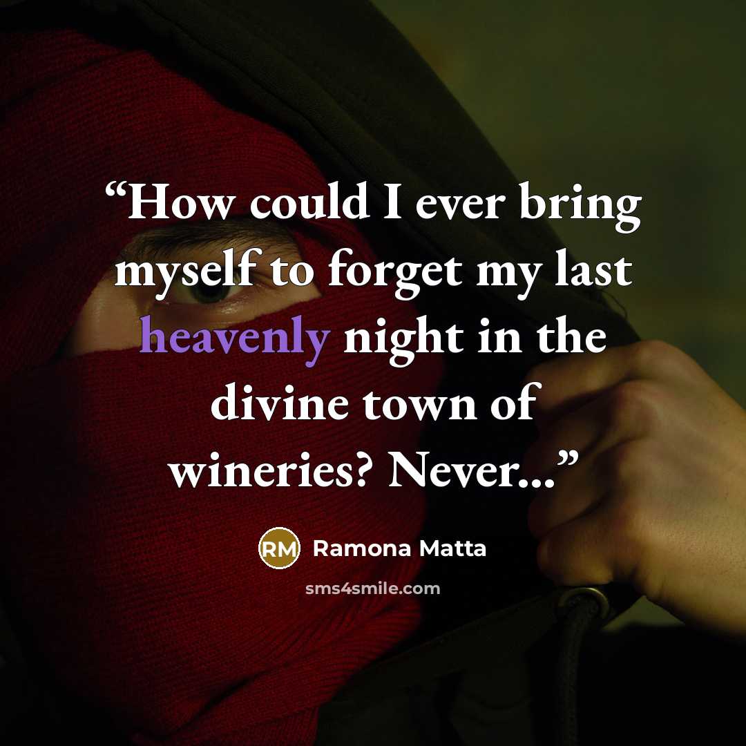 “How could I ever bring myself to forget my last heavenly night in the divine town of wineries? Never...” quote by Ramona Matta