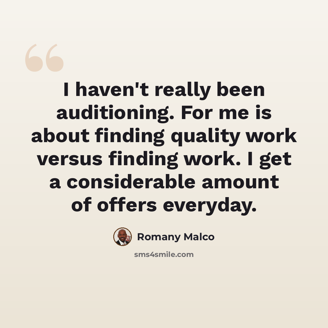 “I haven't really been auditioning. For me is about finding quality work versus finding work. I get a considerable amount of offers everyday.” quote by Romany Malco