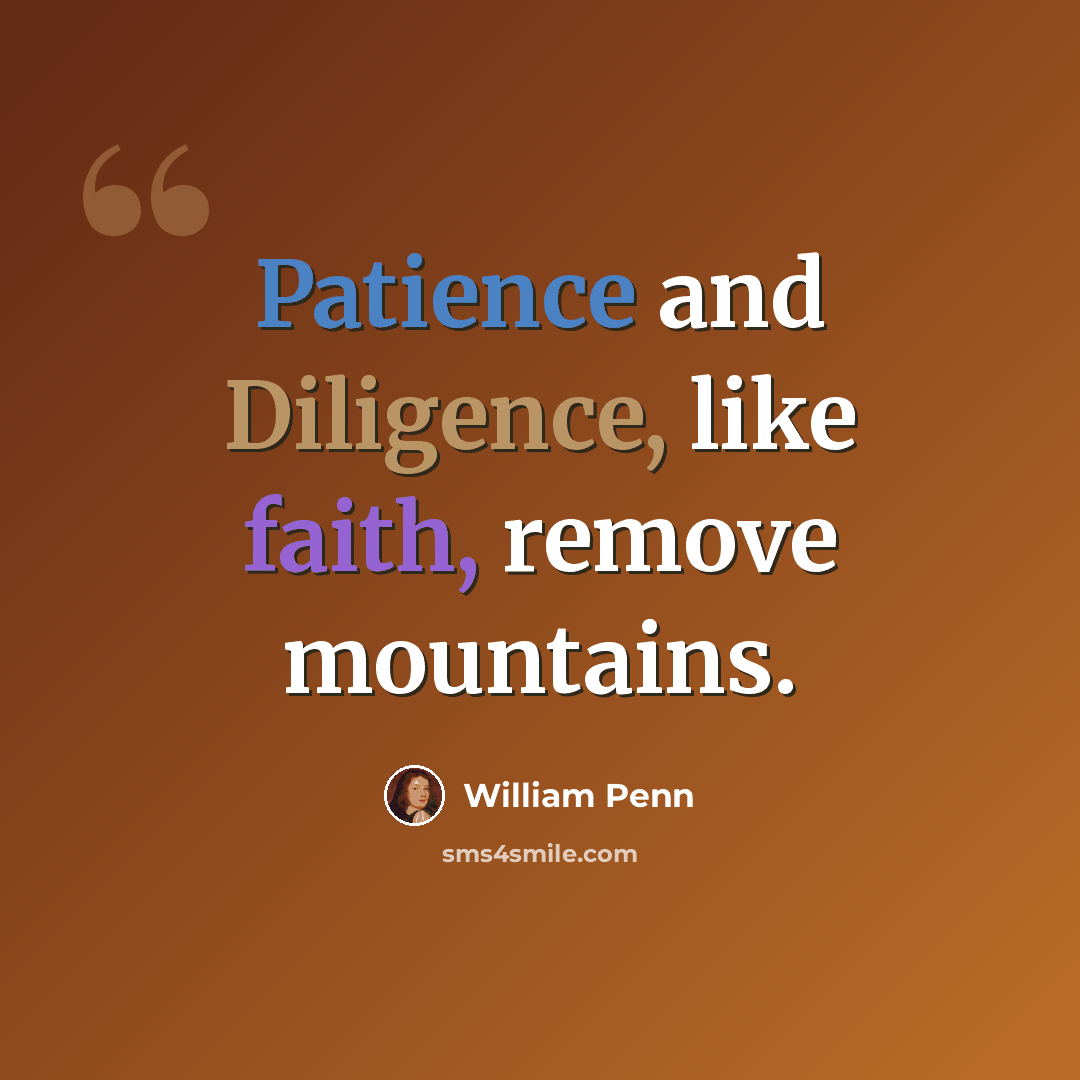 “Patience and Diligence, like faith, remove mountains.” quote by William Penn