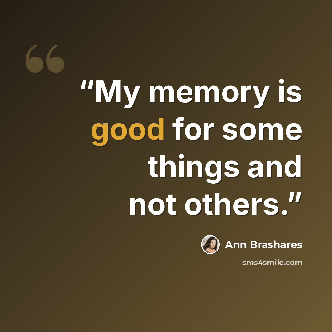 “My memory is good for some things and not others.” quote by Ann Brashares