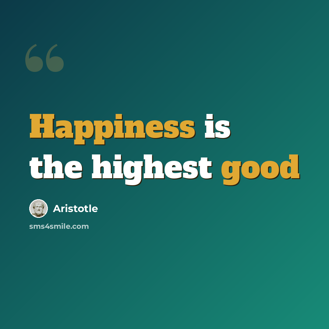 “Happiness is the highest good” quote by Aristotle