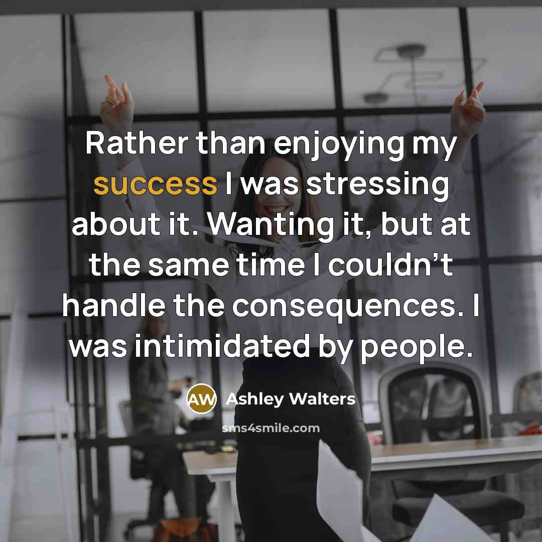 “Rather than enjoying my success I was stressing about it. Wanting it, but at the same time I couldn't handle the consequences. I was intimidated by people.” quote by Ashley Walters