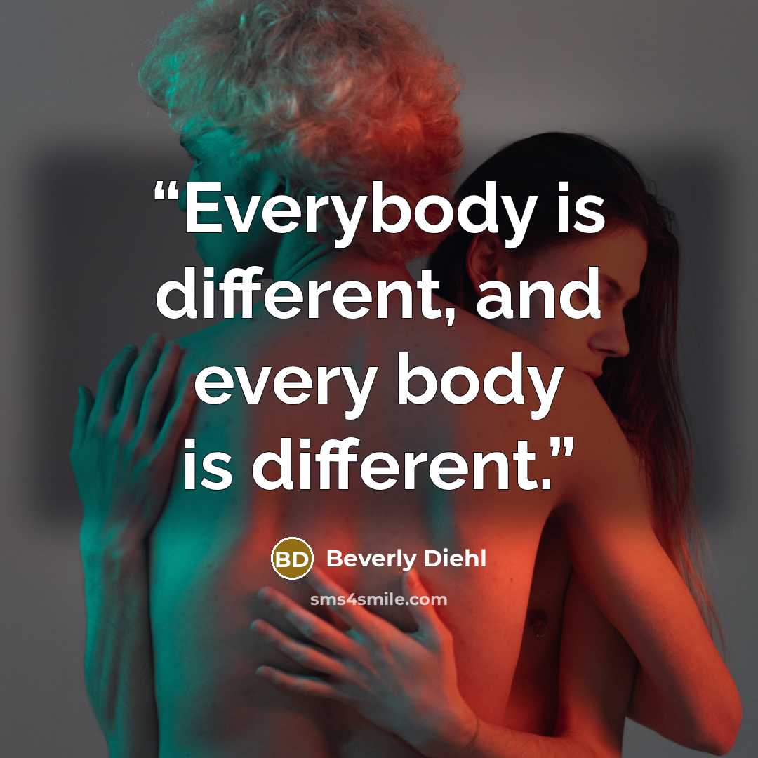 “Everybody is different, and every body is different.” quote by Beverly Diehl