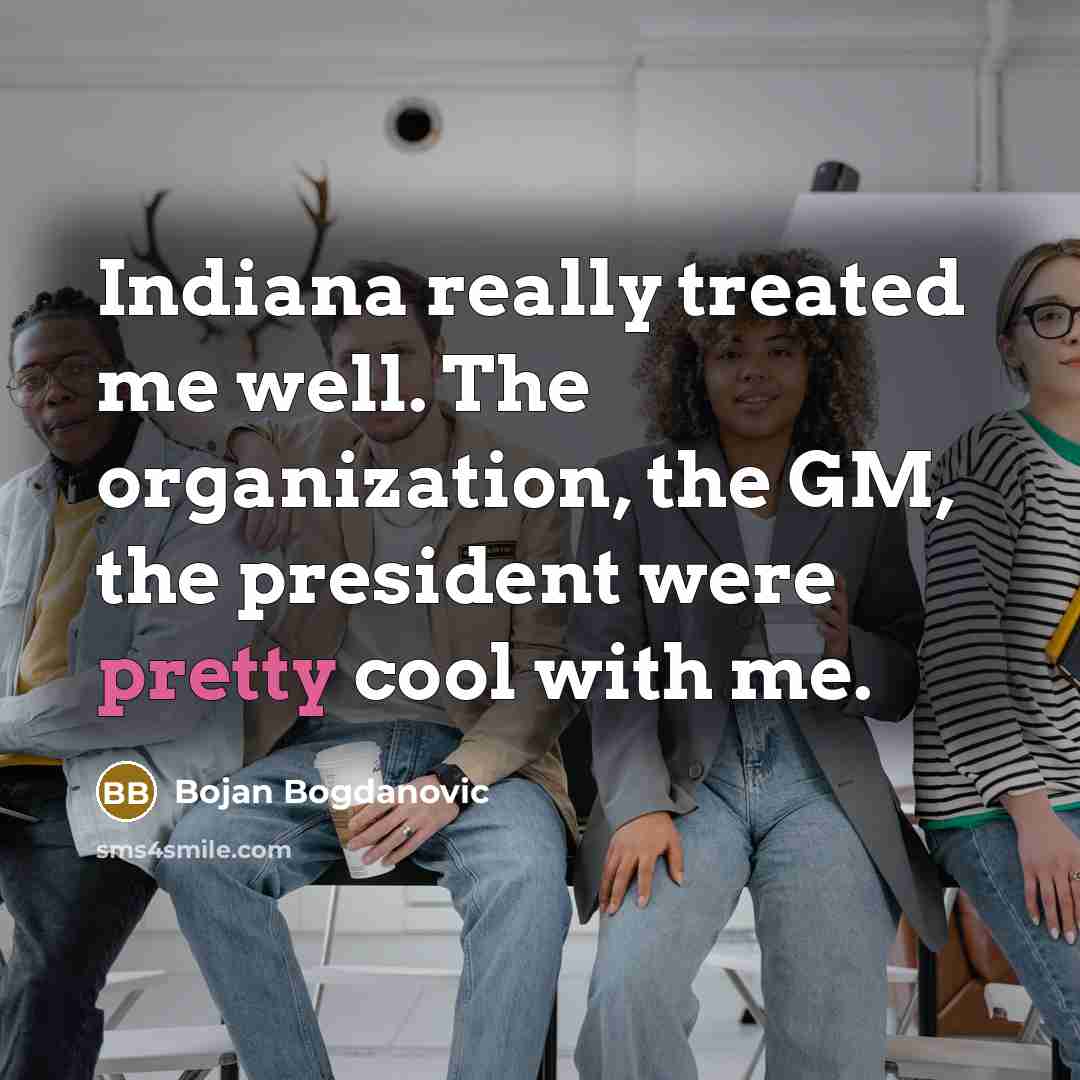 “Indiana really treated me well. The organization, the GM, the president were pretty cool with me.” quote by Bojan Bogdanovic