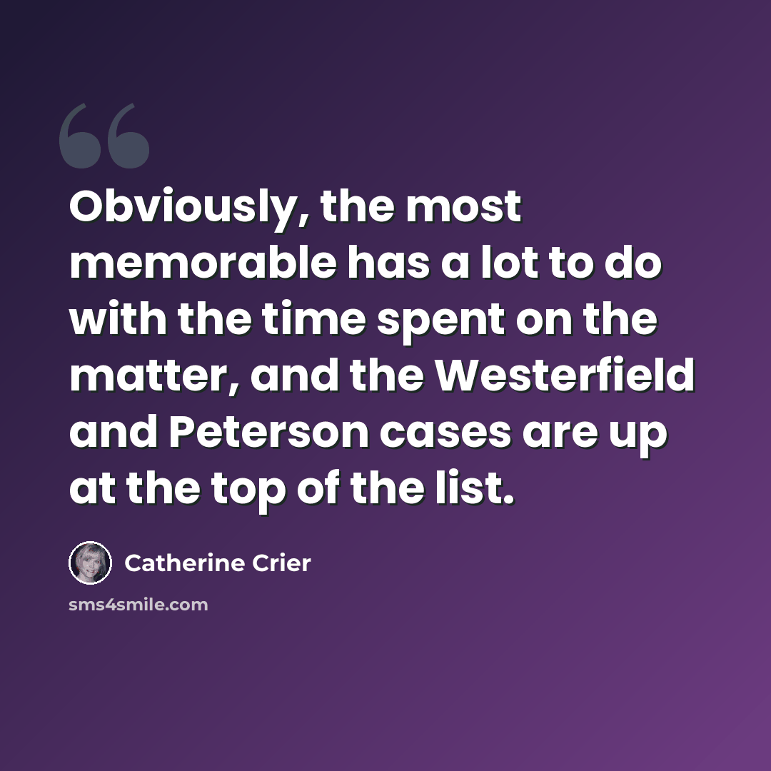 “Obviously, the most memorable has a lot to do with the time spent on the matter, and the Westerfield and Peterson cases are up at the top of the list.” quote by Catherine Crier