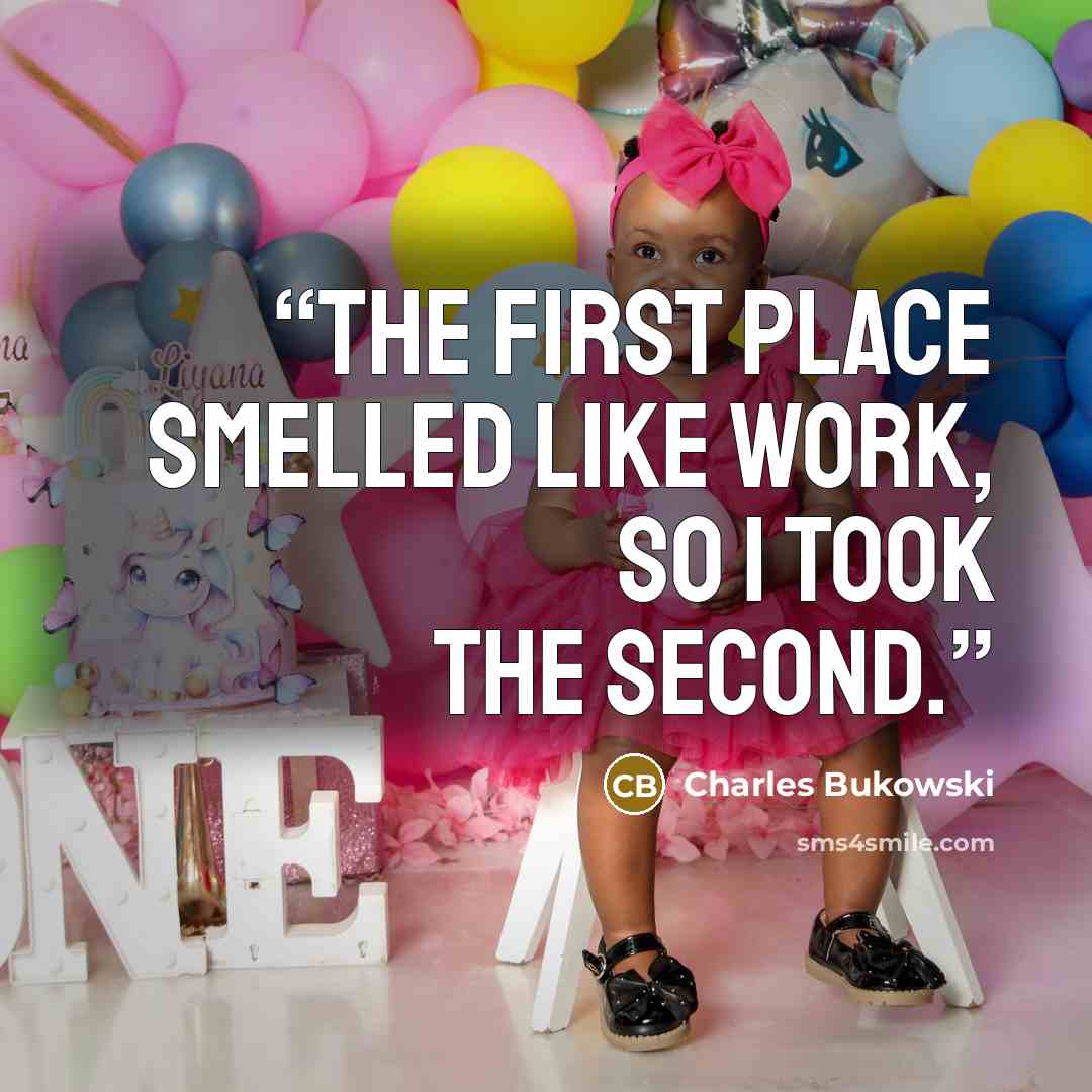 “The first place smelled like work, so I took the second.” quote by Charles Bukowski