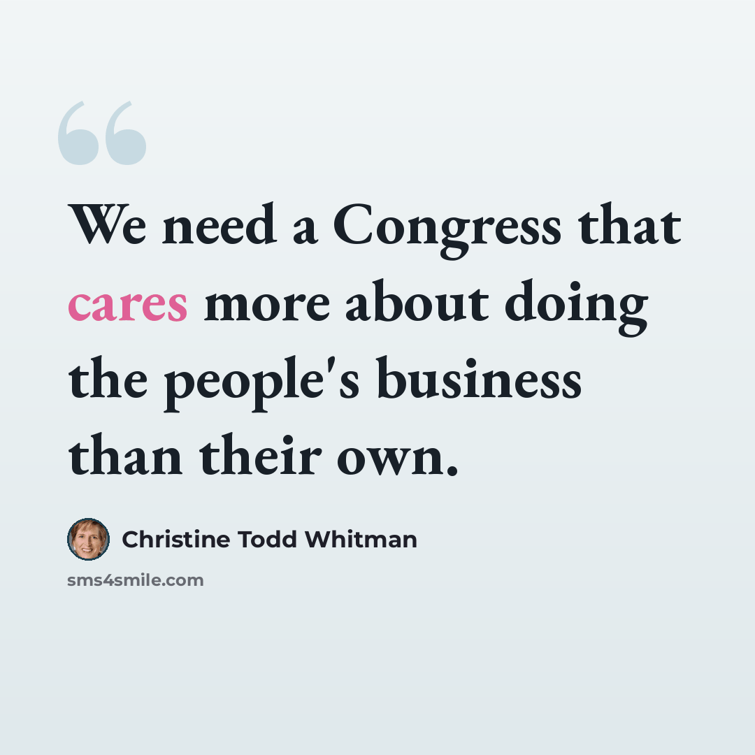 “We need a Congress that cares more about doing the people's business than their own.” quote by Christine Todd Whitman