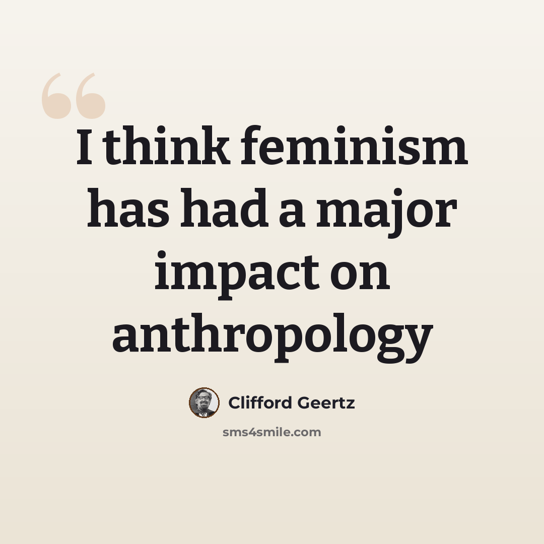 “I think feminism has had a major impact on anthropology” quote by Clifford Geertz