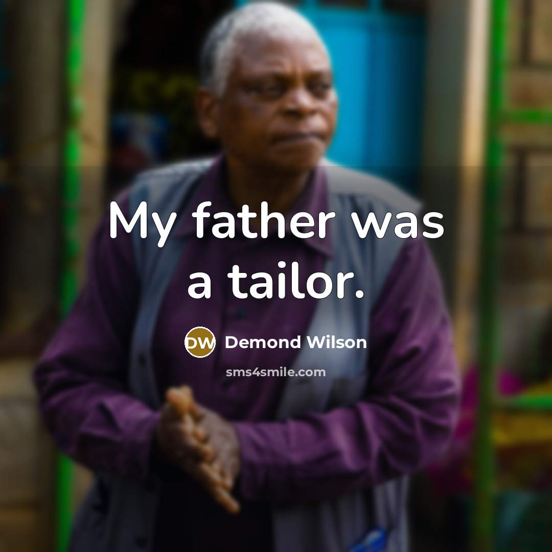 “My father was a tailor.” quote by Demond Wilson