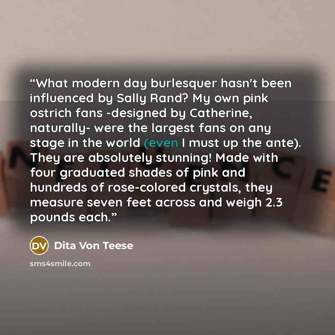 “What modern day burlesquer hasn't been influenced by Sally Rand? My own pink ostrich fans -designed by Catherine, naturally- were the largest fans on any stage in the world (even I must up the ante). They are absolutely stunning! Made with four graduated shades of pink and hundreds of rose-colored…” quote by Dita Von Teese