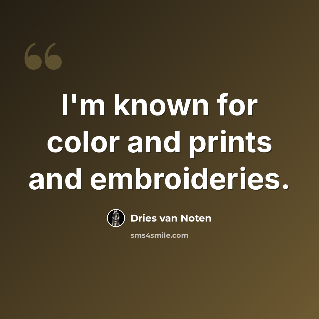 “I'm known for color and prints and embroideries.” quote by Dries van Noten