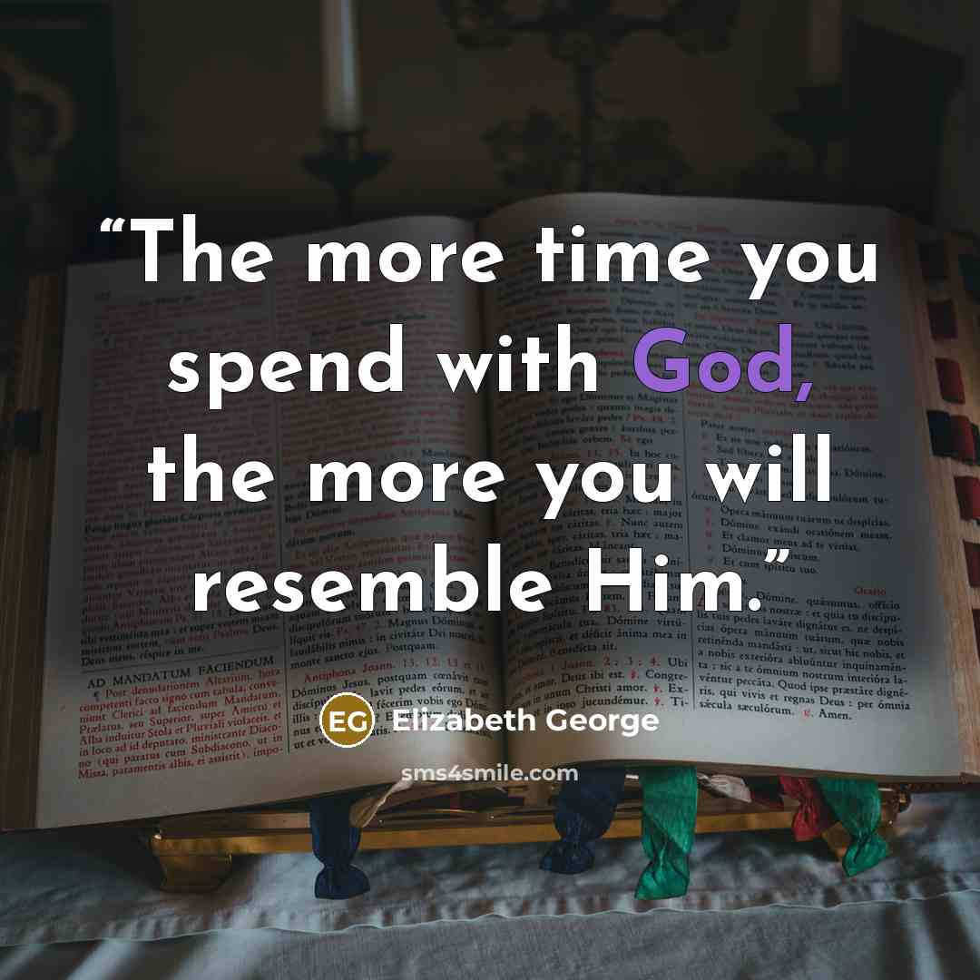 “The more time you spend with God, the more you will resemble Him.” quote by Elizabeth George